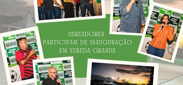VEREADORES PARTICIPAM DE INAUGURAÇÃO EM VEREDA GRANDE